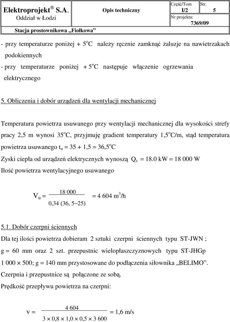 o C/m, stąd temperatura powietrza usuwanego t u = 35 + 1,5 = 36,5 o C Zyski ciepła od urządzeń elektrycznych wynoszą Q z = 18.