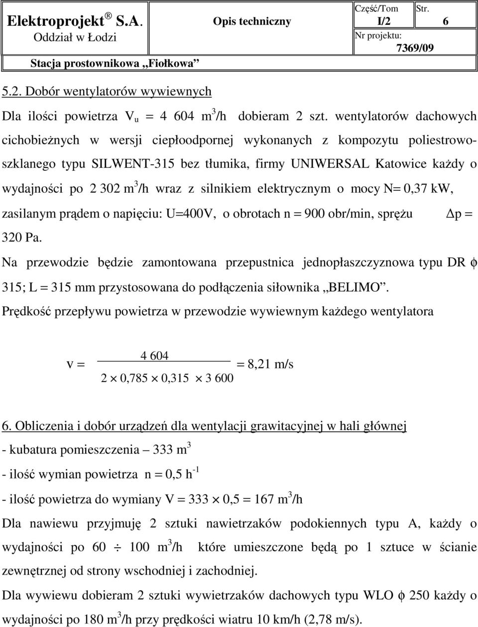 z silnikiem elektrycznym o mocy N= 0,37 kw, zasilanym prądem o napięciu: U=400V, o obrotach n = 900 obr/min, spręŝu p = 320 Pa.