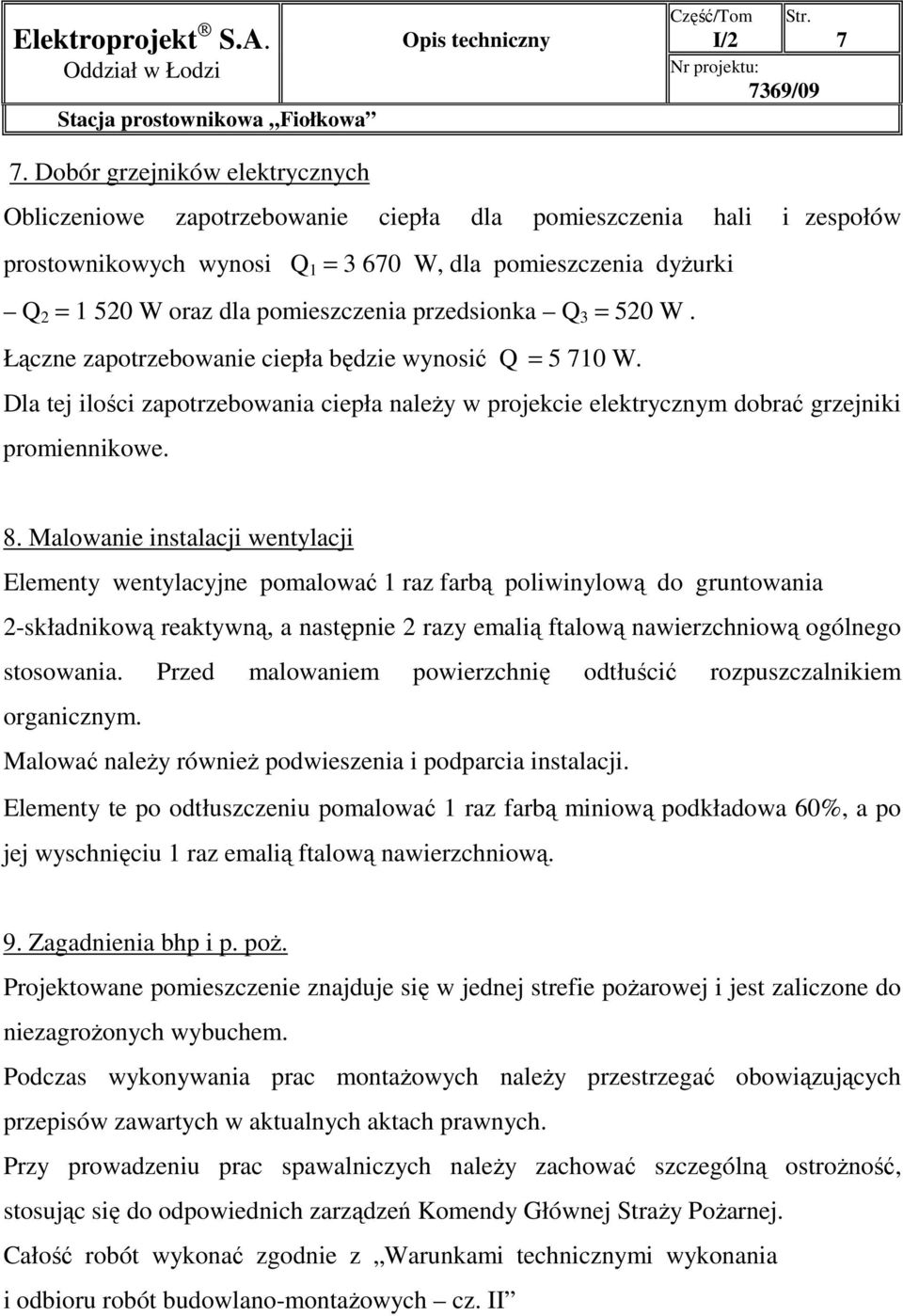 8. Malowanie instalacji wentylacji Elementy wentylacyjne pomalować 1 raz farbą poliwinylową do gruntowania 2-składnikową reaktywną, a następnie 2 razy emalią ftalową nawierzchniową ogólnego