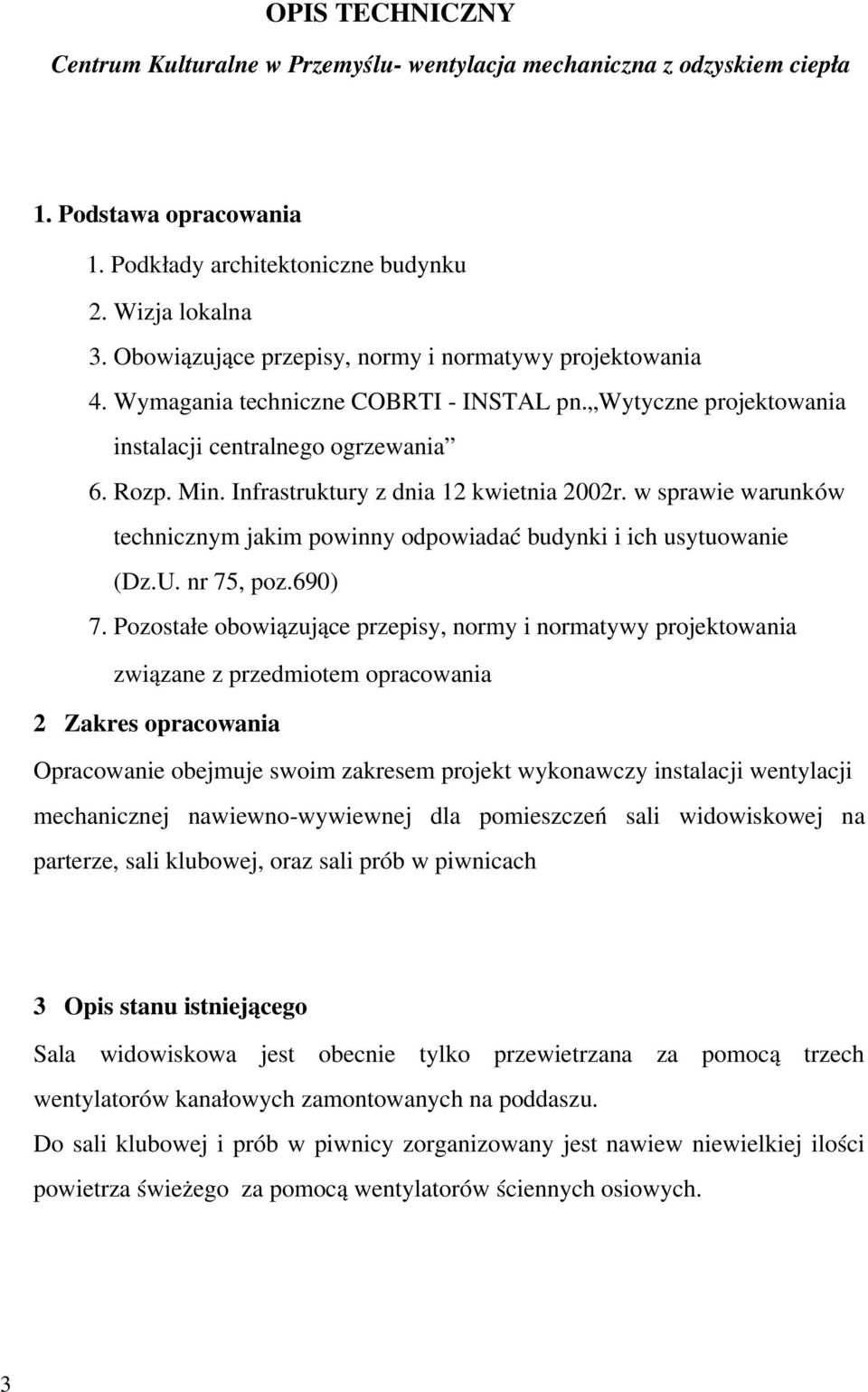 Infrastruktury z dnia 12 kwietnia 2002r. w sprawie warunków technicznym jakim powinny odpowiadać budynki i ich usytuowanie (Dz.U. nr 75, poz.690) 7.