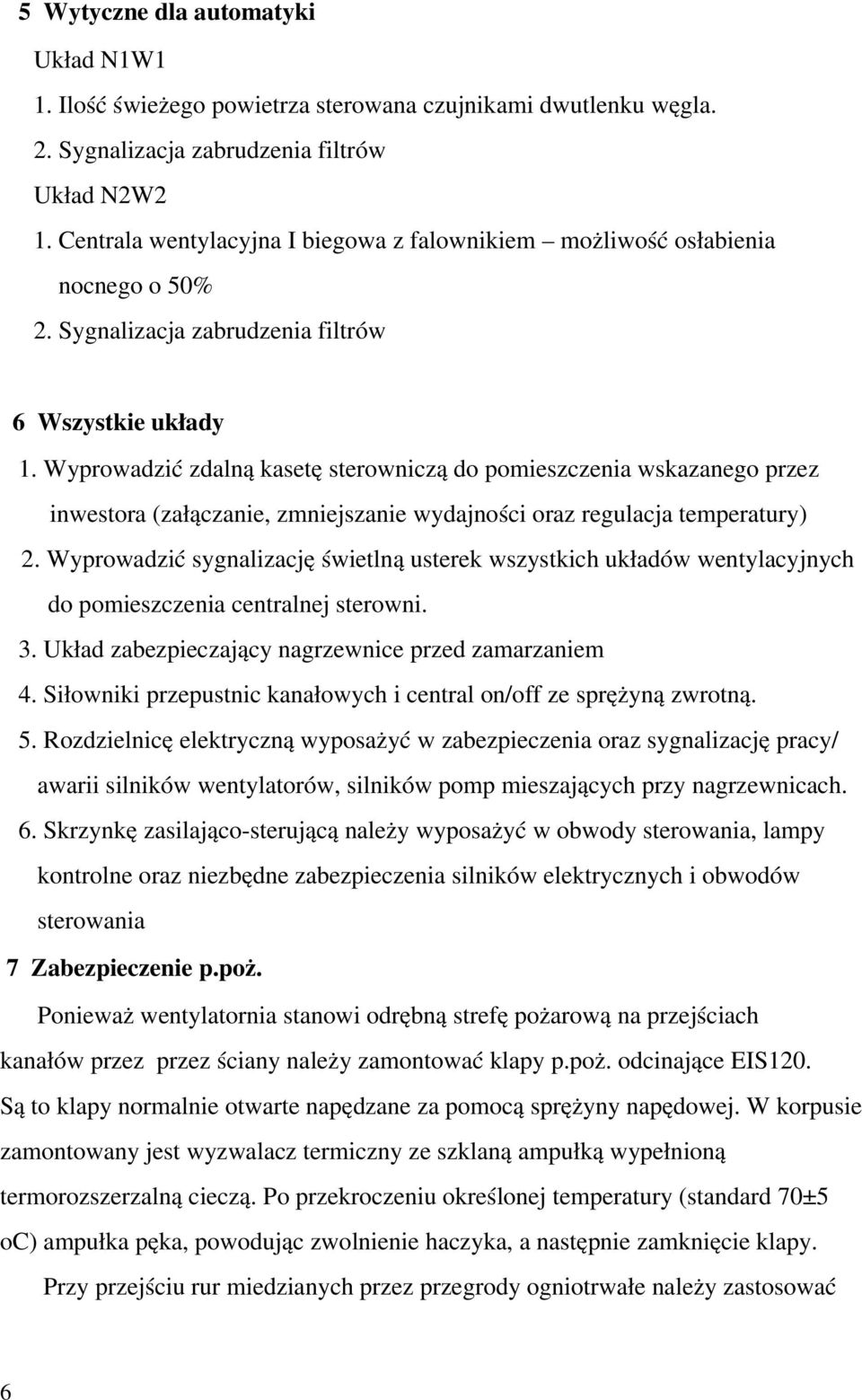 Wyprowadzić zdalną kasetę sterowniczą do pomieszczenia wskazanego przez inwestora (załączanie, zmniejszanie wydajności oraz regulacja temperatury) 2.