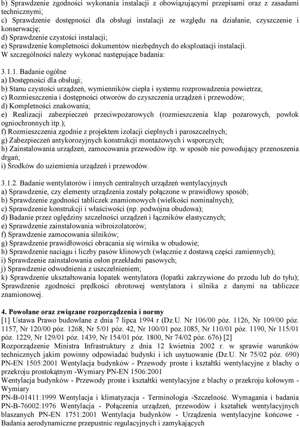 1. Badanie ogólne a) Dostępności dla obsługi; b) Stanu czystości urządzeń, wymienników ciepła i systemu rozprowadzenia powietrza; c) Rozmieszczenia i dostępności otworów do czyszczenia urządzeń i