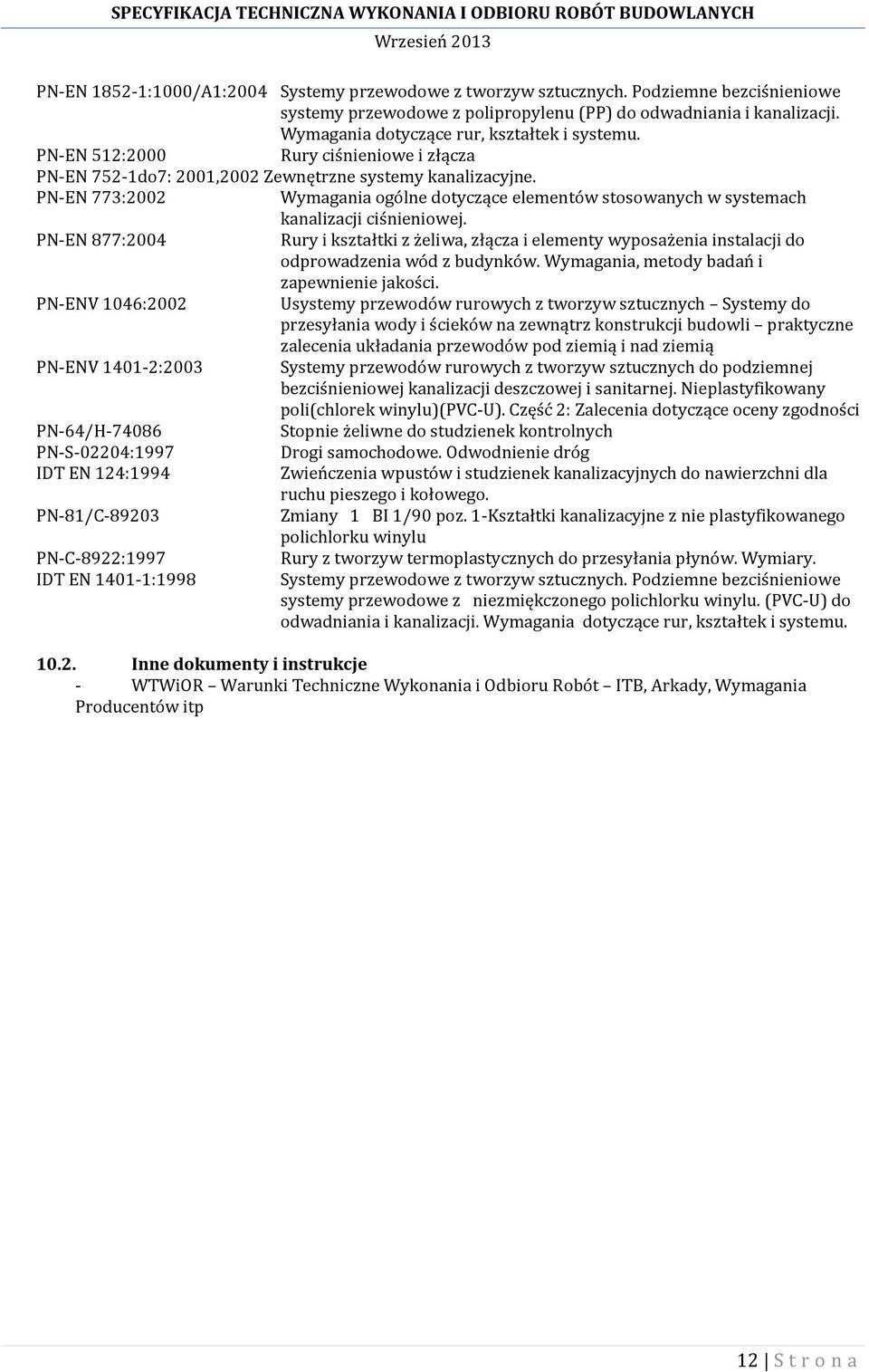 PN-EN 773:2002 Wymagania ogólne dotyczące elementów stosowanych w systemach kanalizacji ciśnieniowej.