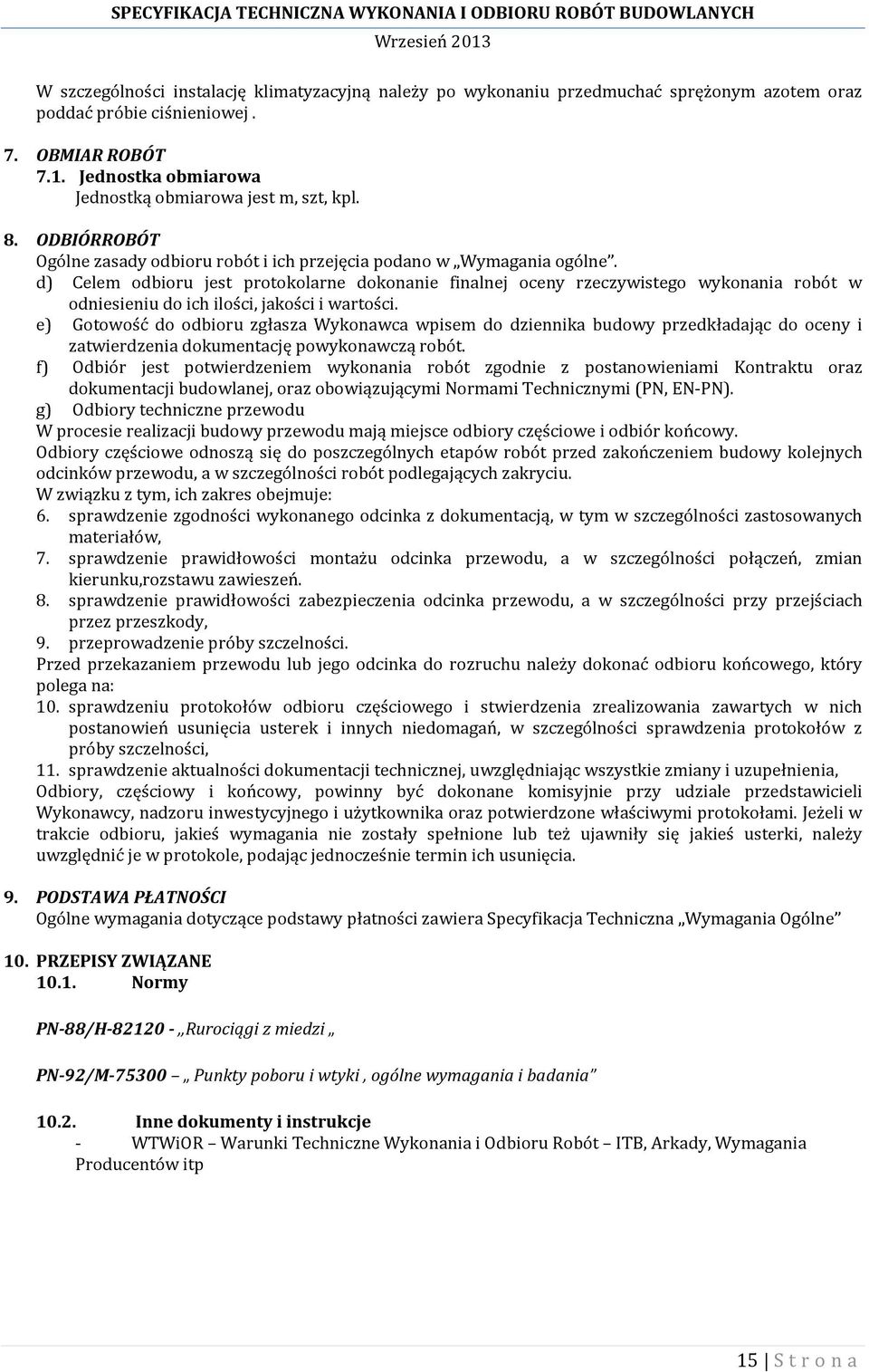 d) Celem odbioru jest protokolarne dokonanie finalnej oceny rzeczywistego wykonania robót w odniesieniu do ich ilości, jakości i wartości.