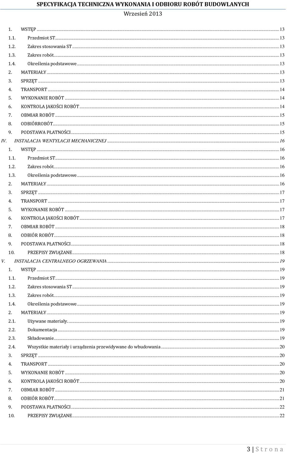 .. 16 1.2. Zakres robót... 16 1.3. Określenia podstawowe... 16 2. MATERIAŁY... 16 3. SPRZĘT... 17 4. TRANSPORT... 17 5. WYKONANIE ROBÓT... 17 6. KONTROLA JAKOŚCI ROBÓT... 17 7. OBMIAR ROBÓT... 18 8.