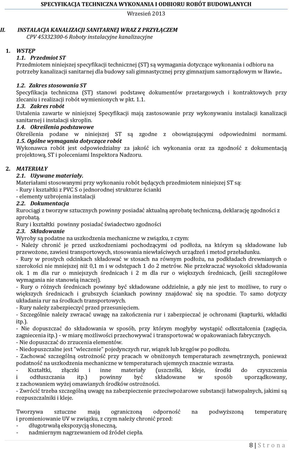 1. Przedmiot ST Przedmiotem niniejszej specyfikacji technicznej (ST) są wymagania dotyczące wykonania i odbioru na potrzeby kanalizacji sanitarnej dla budowy sali gimnastycznej przy gimnazjum