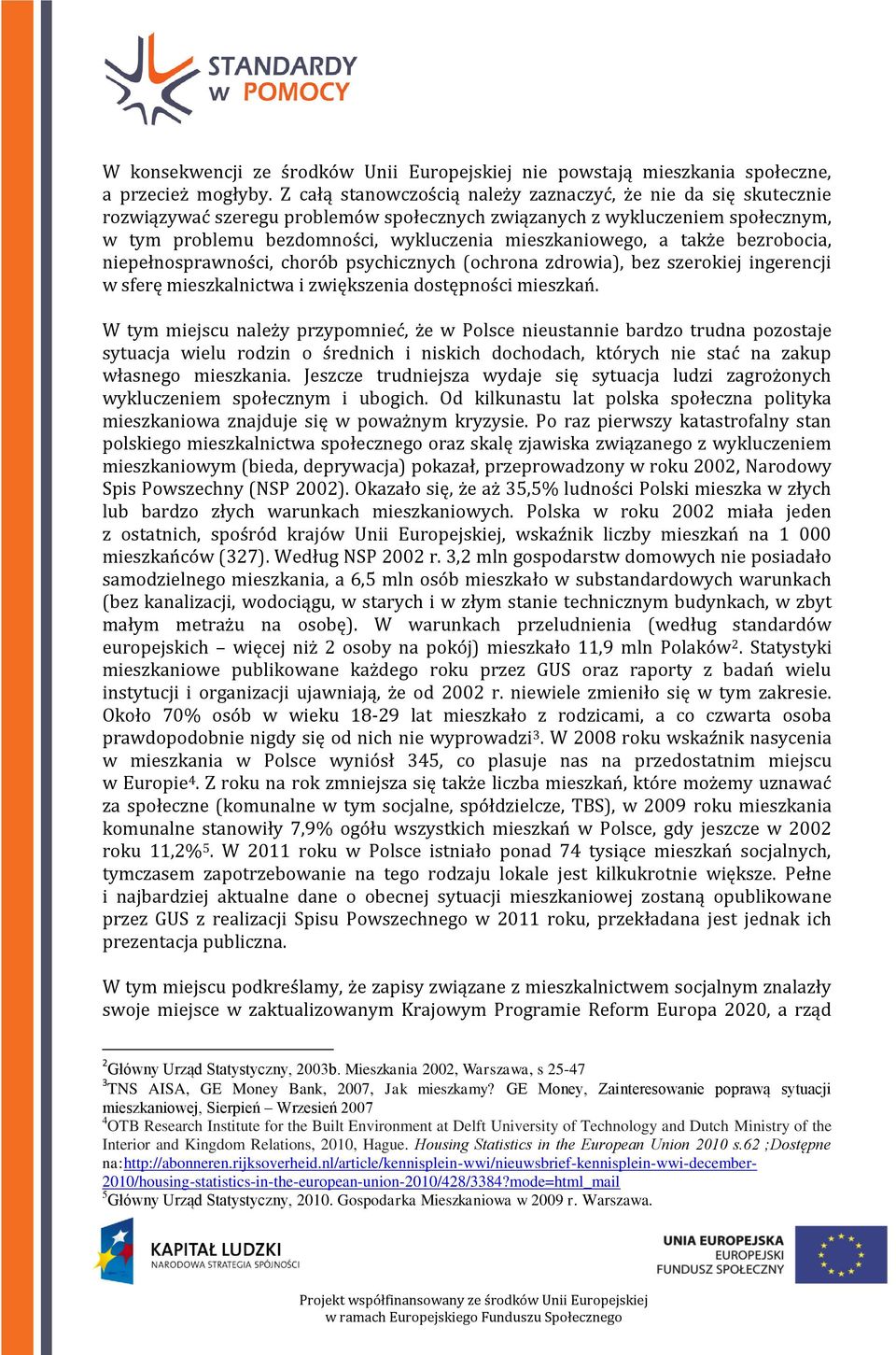 a także bezrobocia, niepełnosprawności, chorób psychicznych (ochrona zdrowia), bez szerokiej ingerencji w sferę mieszkalnictwa i zwiększenia dostępności mieszkań.