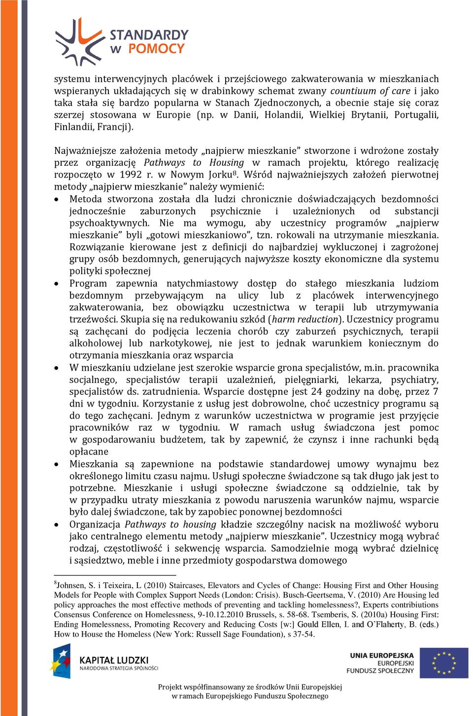 Najważniejsze założenia metody najpierw mieszkanie stworzone i wdrożone zostały przez organizację Pathways to Housing w ramach projektu, którego realizację rozpoczęto w 1992 r. w Nowym Jorku 8.