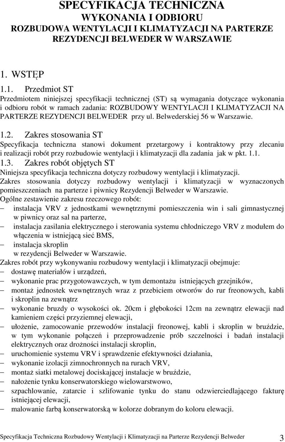 1. Przedmiot ST Przedmiotem niniejszej specyfikacji technicznej (ST) są wymagania dotyczące wykonania i odbioru robót w ramach zadania: ROZBUDOWY WENTYLACJI I KLIMATYZACJI NA PARTERZE REZYDENCJI