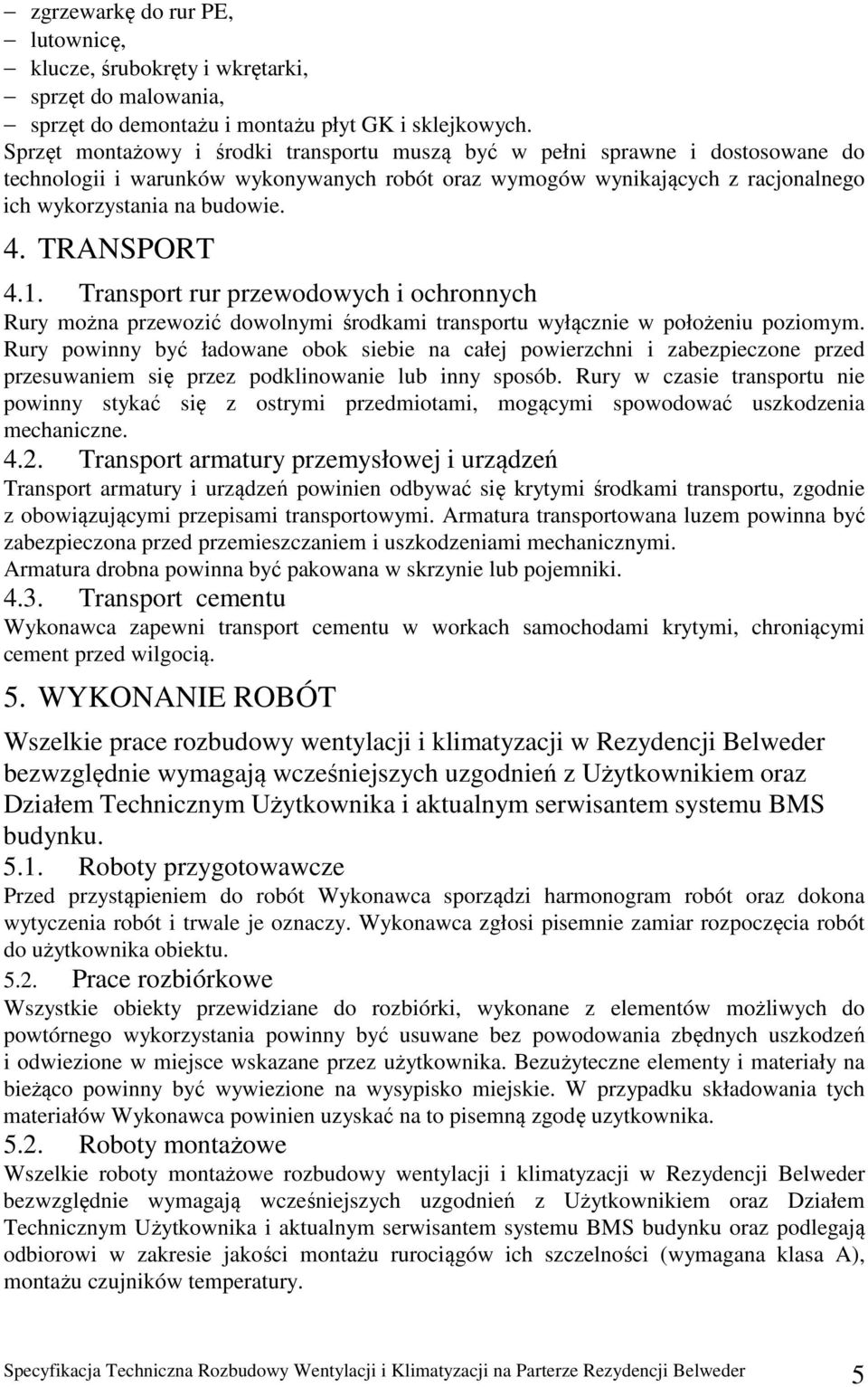 TRANSPORT 4.1. Transport rur przewodowych i ochronnych Rury można przewozić dowolnymi środkami transportu wyłącznie w położeniu poziomym.