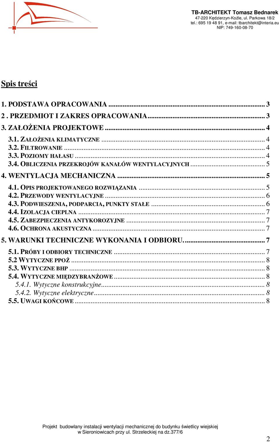 .. 6 4.4. IZOLACJA CIEPLNA... 7 4.5. ZABEZPIECZENIA ANTYKOROZYJNE... 7 4.6. OCHRONA AKUSTYCZNA... 7 5. WARUNKI TECHNICZNE WYKONANIA I ODBIORU... 7 5.1. PRÓBY I ODBIORY TECHNICZNE... 7 5.2 WYTYCZNE PPOś.