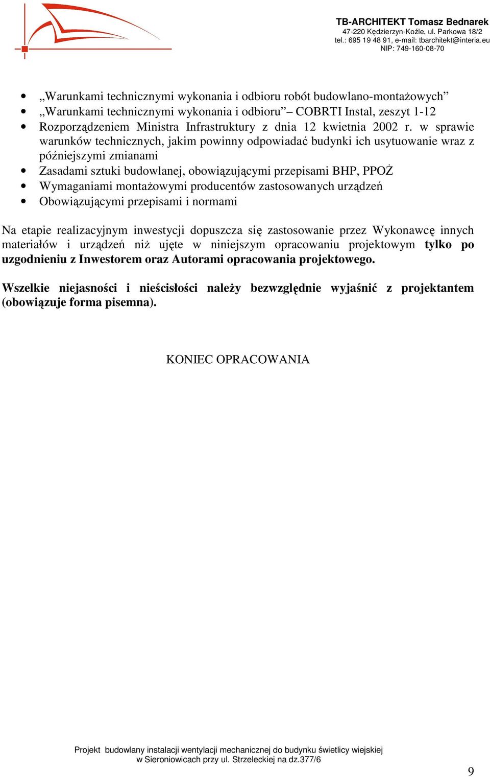 w sprawie warunków technicznych, jakim powinny odpowiadać budynki ich usytuowanie wraz z późniejszymi zmianami Zasadami sztuki budowlanej, obowiązującymi przepisami BHP, PPOś Wymaganiami montaŝowymi