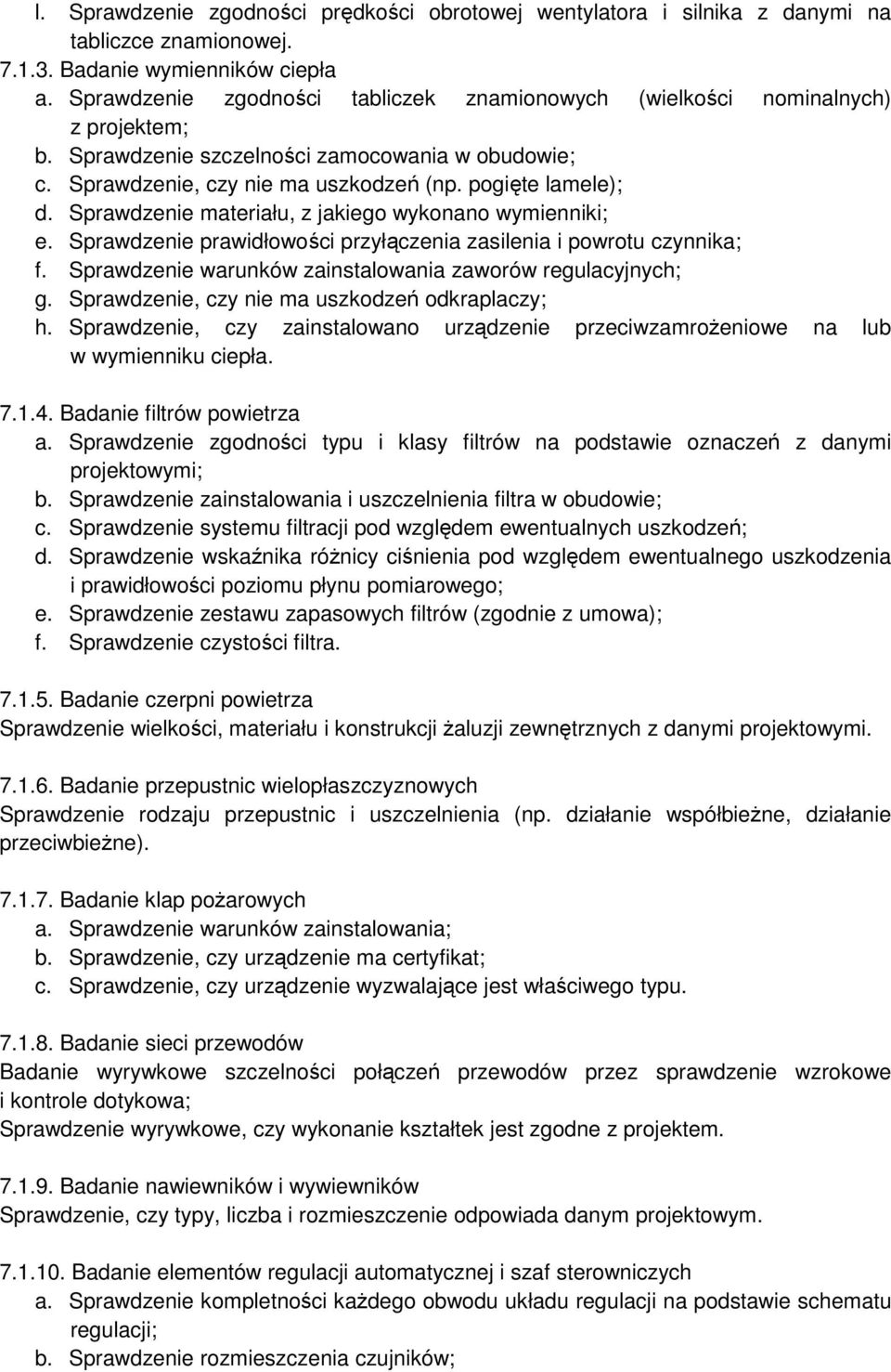 Sprawdzenie materiału, z jakiego wykonano wymienniki; e. Sprawdzenie prawidłowości przyłączenia zasilenia i powrotu czynnika; f. Sprawdzenie warunków zainstalowania zaworów regulacyjnych; g.