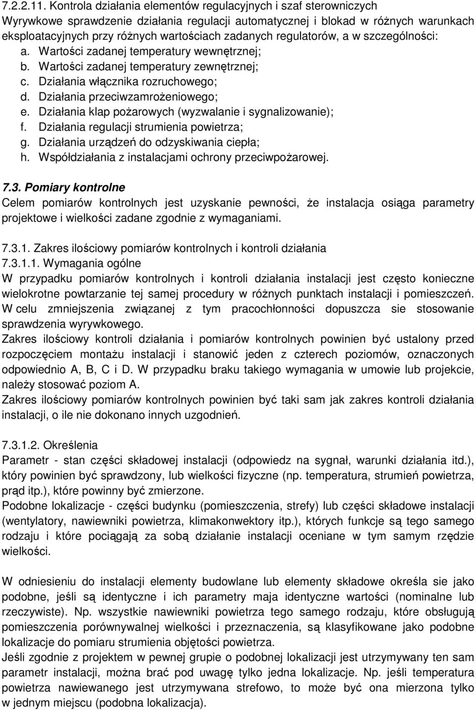 regulatorów, a w szczególności: a. Wartości zadanej temperatury wewnętrznej; b. Wartości zadanej temperatury zewnętrznej; c. Działania włącznika rozruchowego; d. Działania przeciwzamroŝeniowego; e.