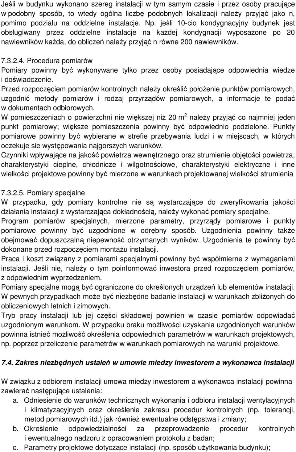 jeśli 10-cio kondygnacyjny budynek jest obsługiwany przez oddzielne instalacje na kaŝdej kondygnacji wyposaŝone po 20 nawiewników kaŝda, do obliczeń naleŝy przyjąć n równe 200 nawiewników. 7.3.2.4.