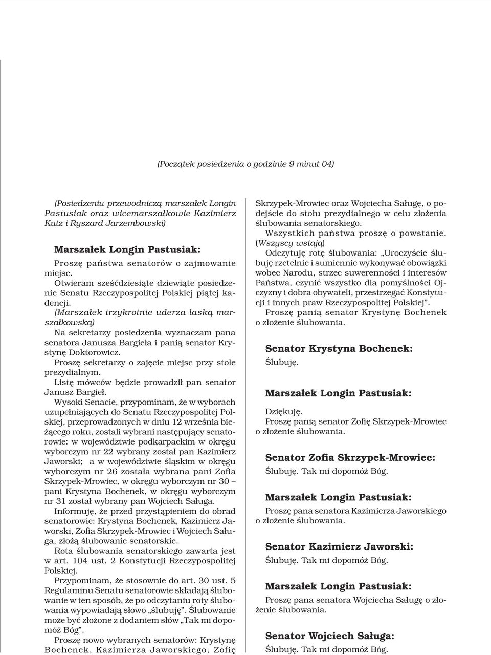 (Marsza³ek trzykrotnie uderza lask¹ marsza³kowsk¹) Na sekretarzy posiedzenia wyznaczam pana senatora Janusza Bargie³a i pani¹ senator Krystynê Doktorowicz.