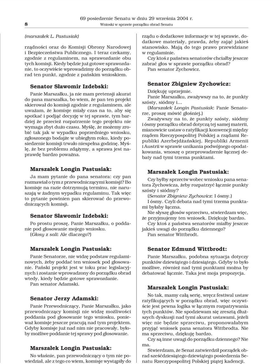 Senator S³awomir Izdebski: Panie Marsza³ku, ja nie mam pretensji akurat do pana marsza³ka, bo wiem, e pan ten projekt skierowa³ do komisji zgodnie z regulaminem, ale uwa am, e komisje mia³y czas na