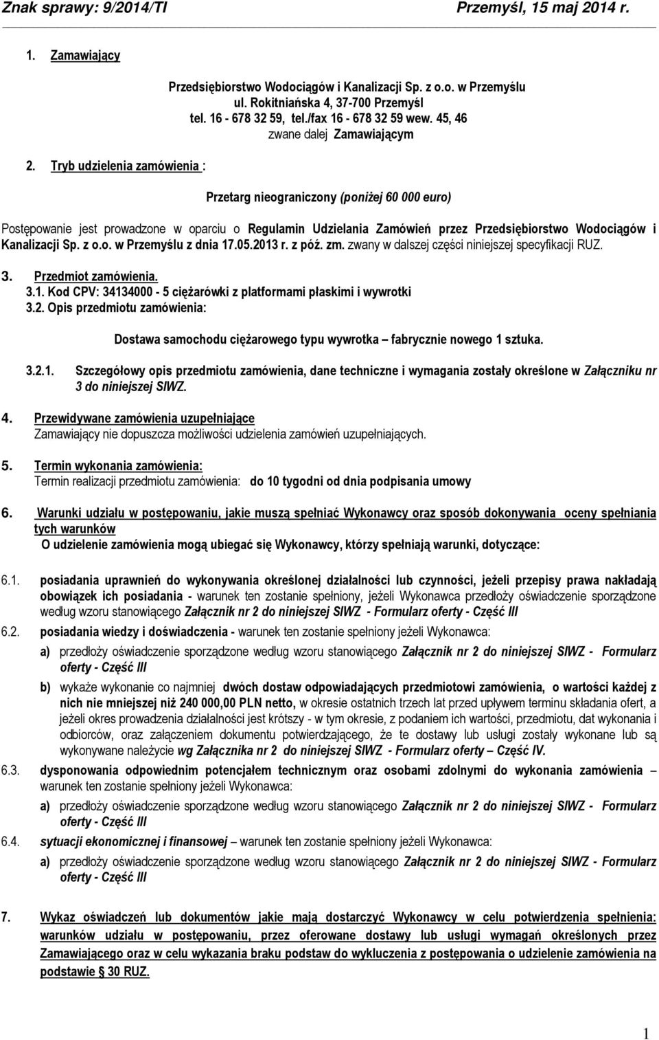 z o.o. w Przemyślu z dnia 17.05.2013 r. z póź. zm. zwany w dalszej części niniejszej specyfikacji RUZ. 3. Przedmiot zamówienia. 3.1. Kod CPV: 34134000-5 ciężarówki z platformami płaskimi i wywrotki 3.