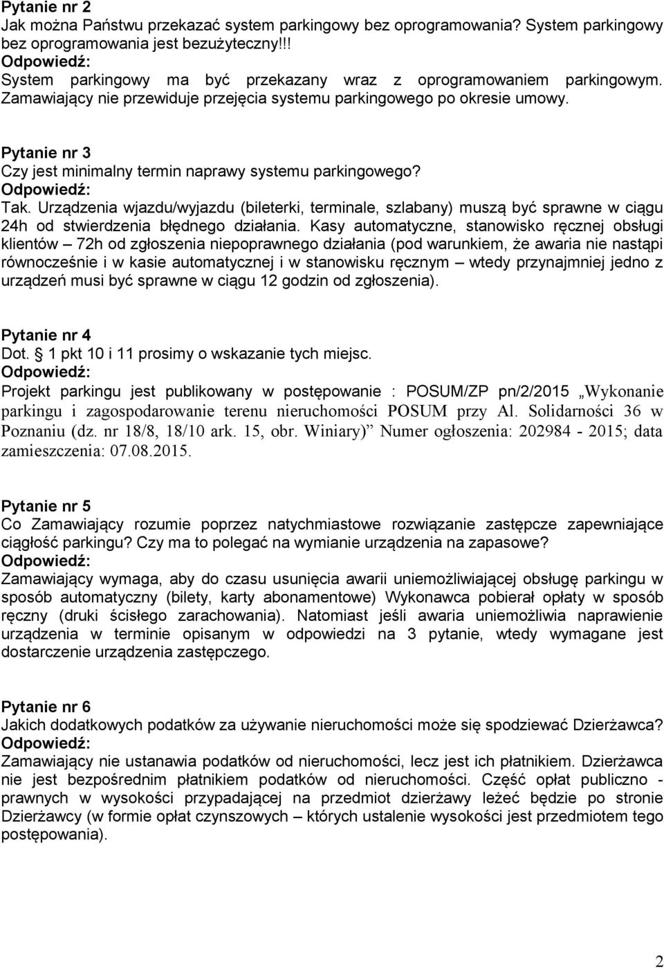 Pytanie nr 3 Czy jest minimalny termin naprawy systemu parkingowego? Tak. Urządzenia wjazdu/wyjazdu (bileterki, terminale, szlabany) muszą być sprawne w ciągu 24h od stwierdzenia błędnego działania.