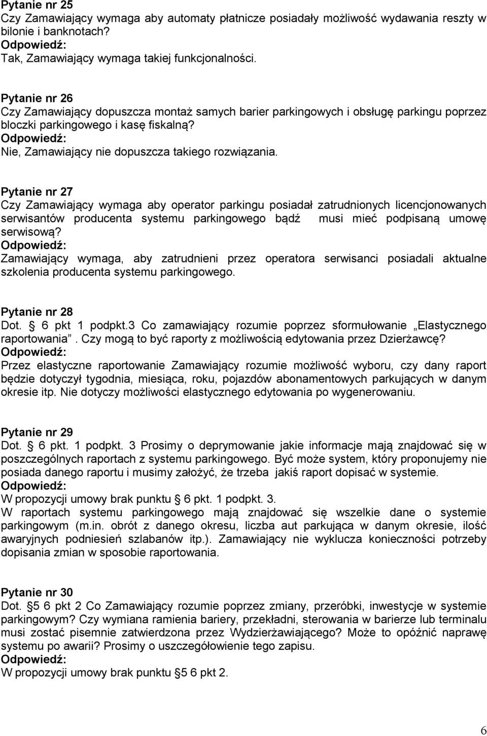 Pytanie nr 27 Czy Zamawiający wymaga aby operator parkingu posiadał zatrudnionych licencjonowanych serwisantów producenta systemu parkingowego bądź musi mieć podpisaną umowę serwisową?