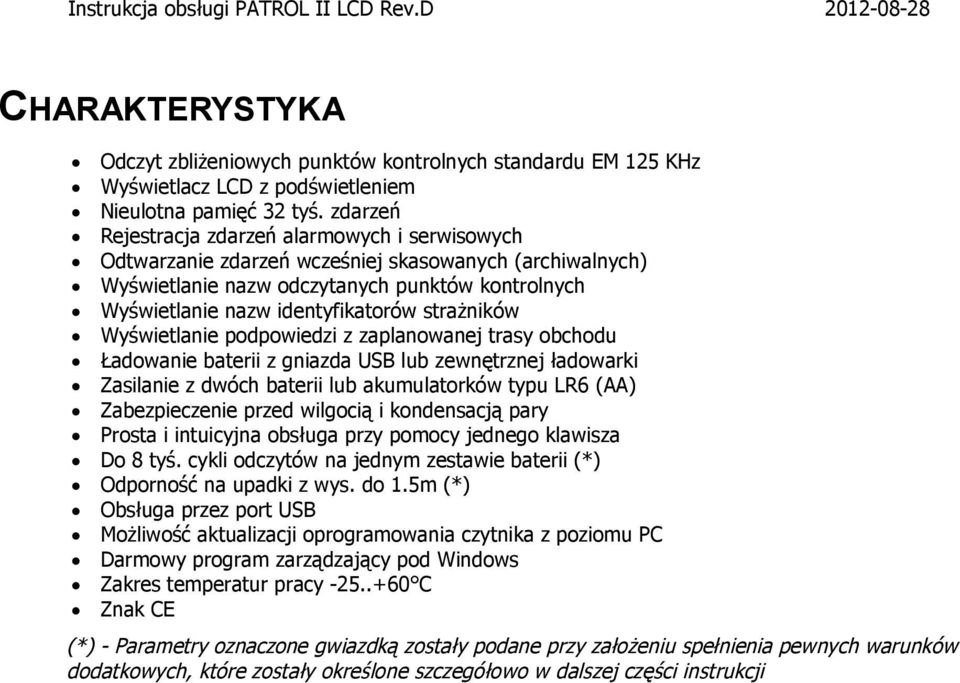 strażników Wyświetlanie podpowiedzi z zaplanowanej trasy obchodu Ładowanie baterii z gniazda USB lub zewnętrznej ładowarki Zasilanie z dwóch baterii lub akumulatorków typu LR6 (AA) Zabezpieczenie