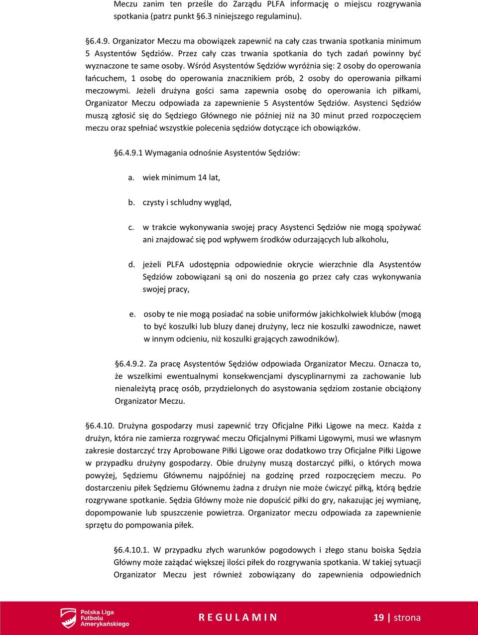 Wśród Asystentów Sędziów wyróżnia się: 2 osoby do operowania łańcuchem, 1 osobę do operowania znacznikiem prób, 2 osoby do operowania piłkami meczowymi.