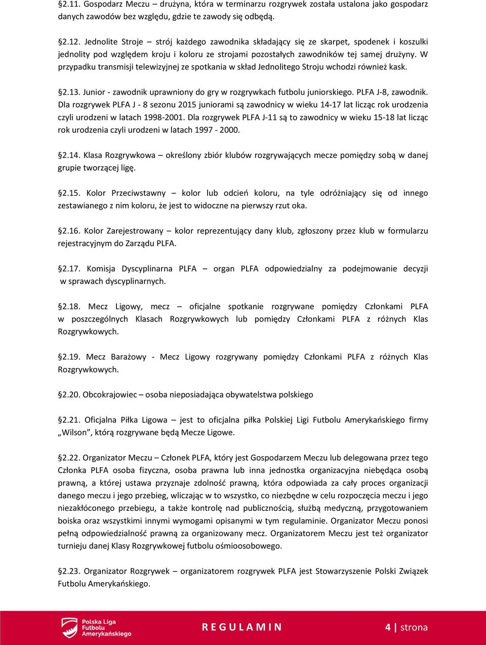 W przypadku transmisji telewizyjnej ze spotkania w skład Jednolitego Stroju wchodzi również kask. 2.13. Junior - zawodnik uprawniony do gry w rozgrywkach futbolu juniorskiego. PLFA J-8, zawodnik.