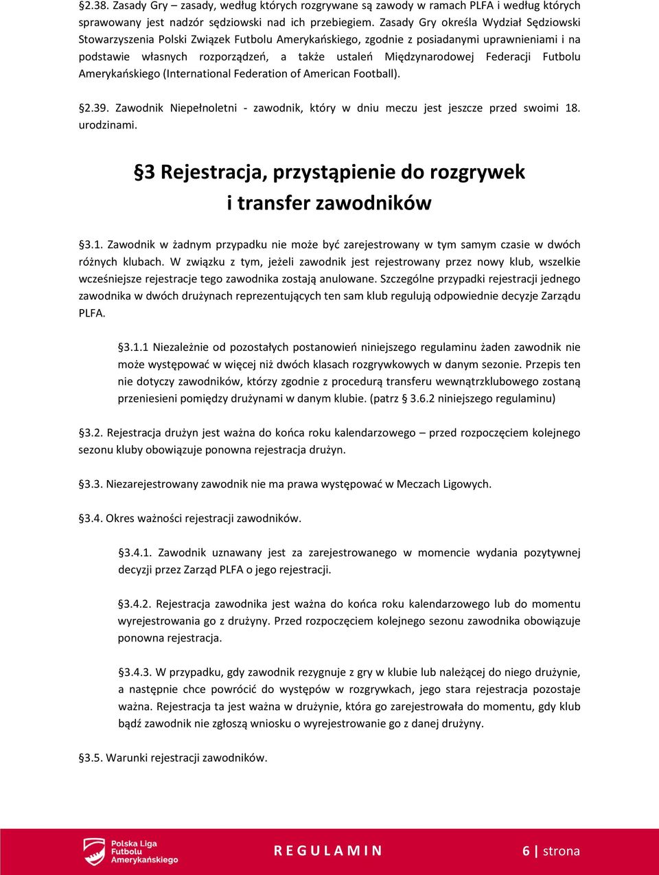 Federacji Futbolu Amerykańskiego (International Federation of American Football). 2.39. Zawodnik Niepełnoletni - zawodnik, który w dniu meczu jest jeszcze przed swoimi 18. urodzinami.