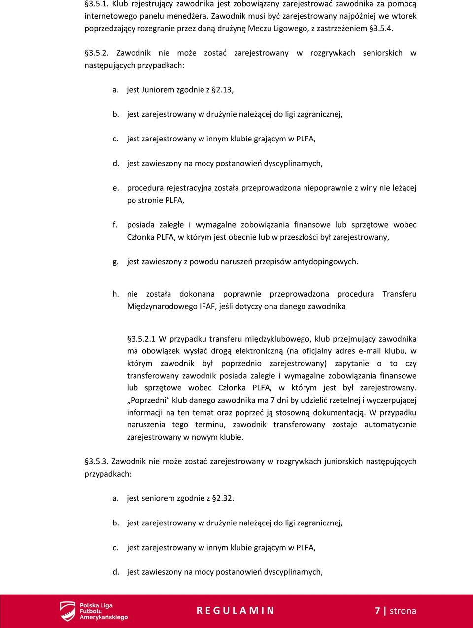 Zawodnik nie może zostać zarejestrowany w rozgrywkach seniorskich w następujących przypadkach: a. jest Juniorem zgodnie z 2.13, b. jest zarejestrowany w drużynie należącej do ligi zagranicznej, c.