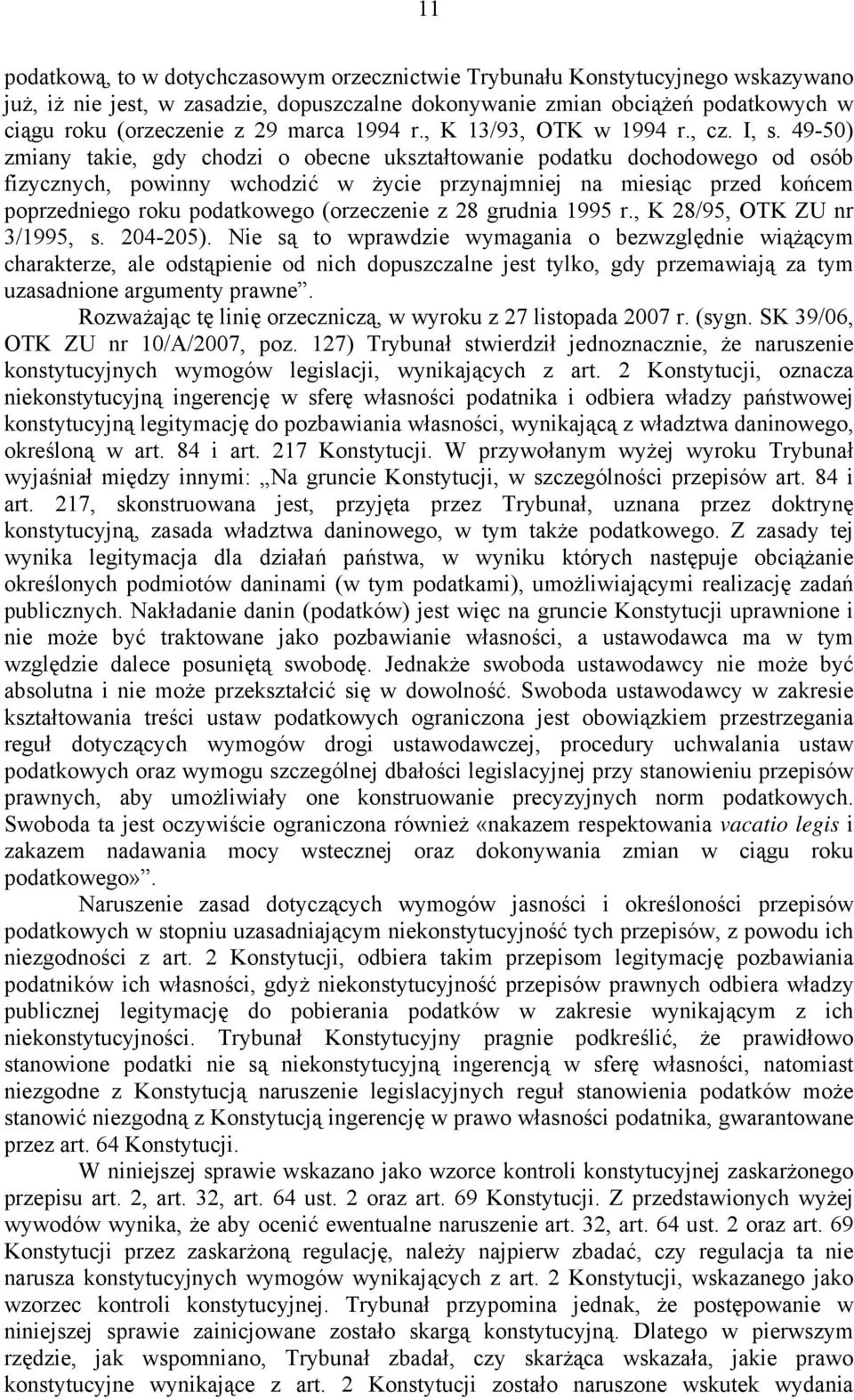 49-50) zmiany takie, gdy chodzi o obecne ukształtowanie podatku dochodowego od osób fizycznych, powinny wchodzić w życie przynajmniej na miesiąc przed końcem poprzedniego roku podatkowego (orzeczenie