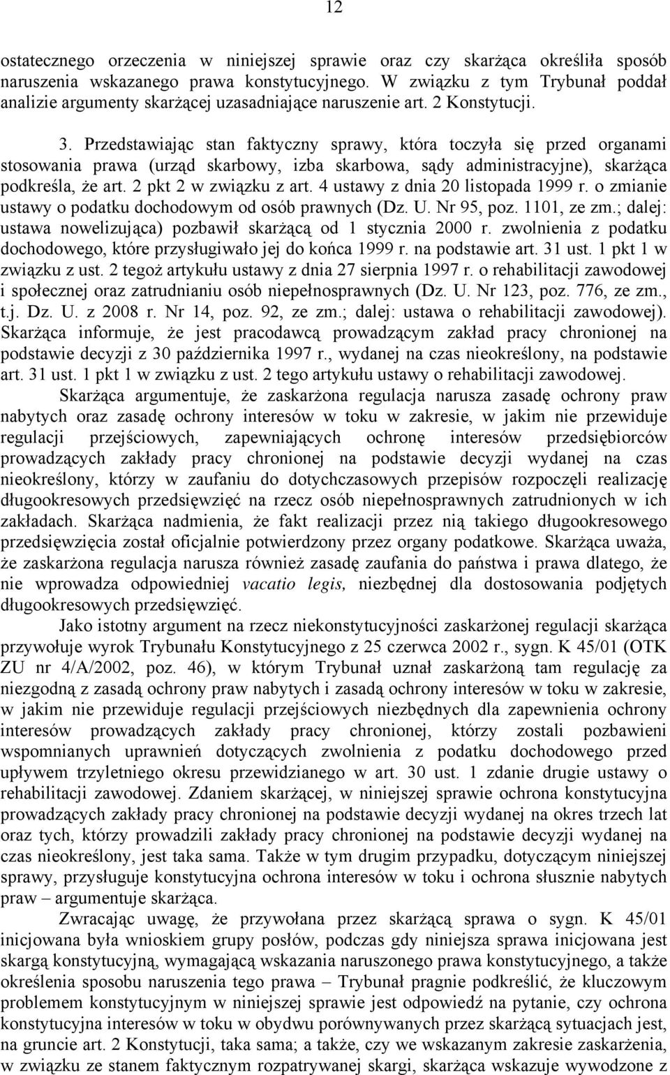 Przedstawiając stan faktyczny sprawy, która toczyła się przed organami stosowania prawa (urząd skarbowy, izba skarbowa, sądy administracyjne), skarżąca podkreśla, że art. 2 pkt 2 w związku z art.