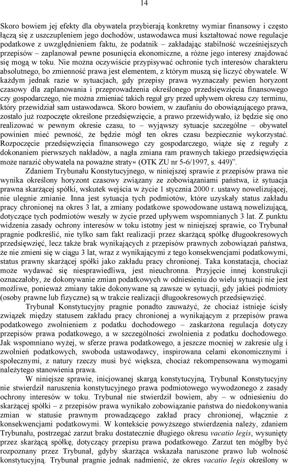 Nie można oczywiście przypisywać ochronie tych interesów charakteru absolutnego, bo zmienność prawa jest elementem, z którym muszą się liczyć obywatele.