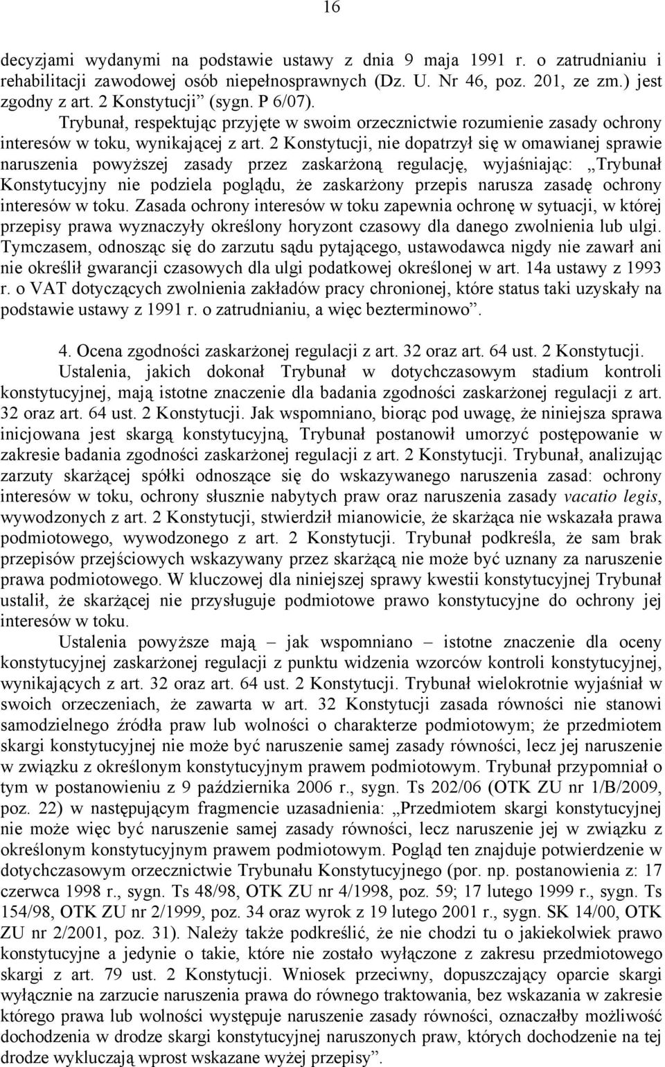 2 Konstytucji, nie dopatrzył się w omawianej sprawie naruszenia powyższej zasady przez zaskarżoną regulację, wyjaśniając: Trybunał Konstytucyjny nie podziela poglądu, że zaskarżony przepis narusza