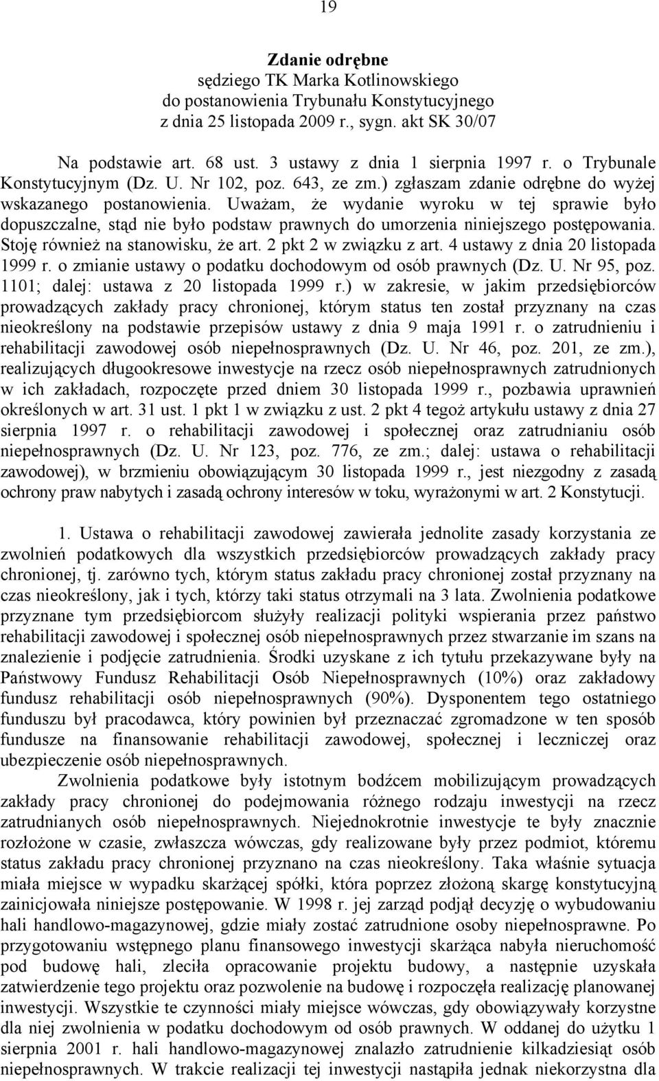 Uważam, że wydanie wyroku w tej sprawie było dopuszczalne, stąd nie było podstaw prawnych do umorzenia niniejszego postępowania. Stoję również na stanowisku, że art. 2 pkt 2 w związku z art.