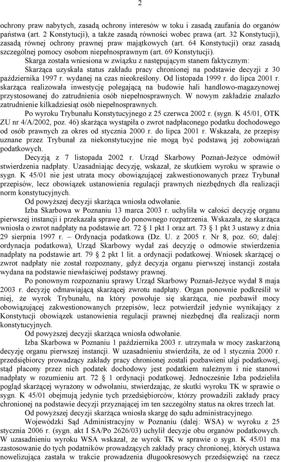 Skarga została wniesiona w związku z następującym stanem faktycznym: Skarżąca uzyskała status zakładu pracy chronionej na podstawie decyzji z 30 października 1997 r. wydanej na czas nieokreślony.