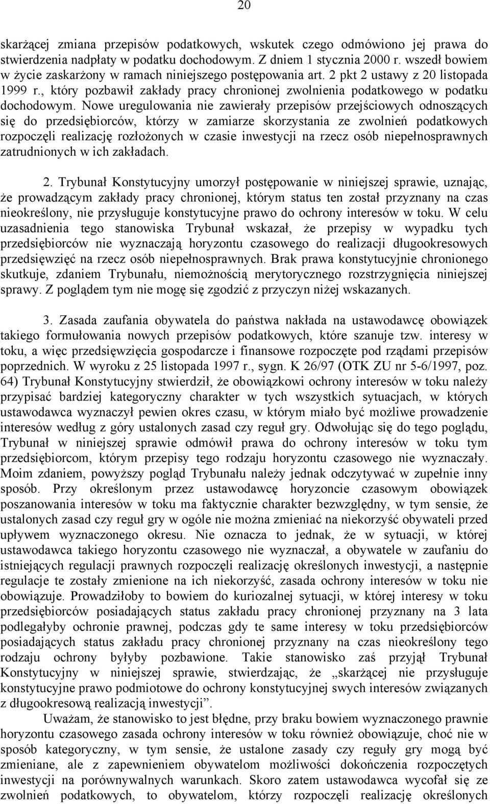 Nowe uregulowania nie zawierały przepisów przejściowych odnoszących się do przedsiębiorców, którzy w zamiarze skorzystania ze zwolnień podatkowych rozpoczęli realizację rozłożonych w czasie