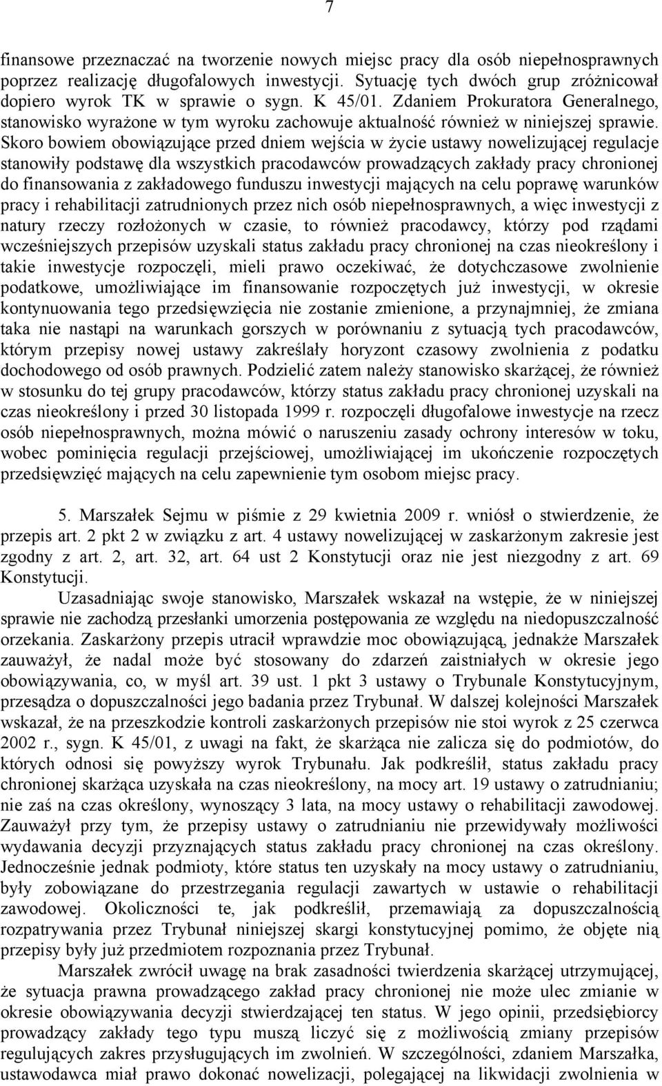 Skoro bowiem obowiązujące przed dniem wejścia w życie ustawy nowelizującej regulacje stanowiły podstawę dla wszystkich pracodawców prowadzących zakłady pracy chronionej do finansowania z zakładowego