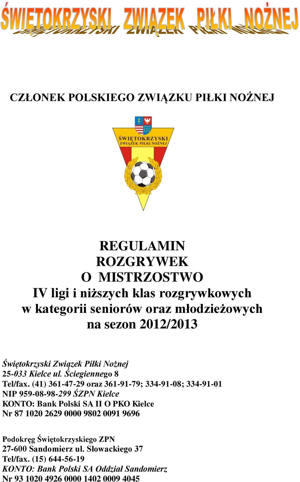 (41) 361-47-29 oraz 361-91-79; 334-91-08; 334-91-01 NIP 959-08-98-299 ŚZPN Kielce KONTO: Bank Polski SA II O PKO Kielce Nr 87 1020 2629 0000