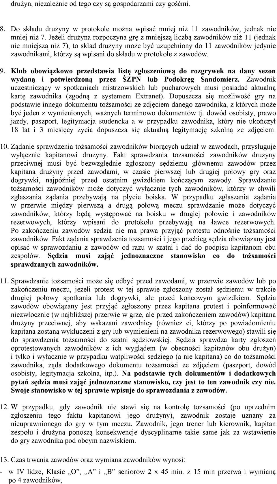 w protokole z zawodów. 9. Klub obowiązkowo przedstawia listę zgłoszeniową do rozgrywek na dany sezon wydaną i potwierdzoną przez ŚZPN lub Podokręg Sandomierz.