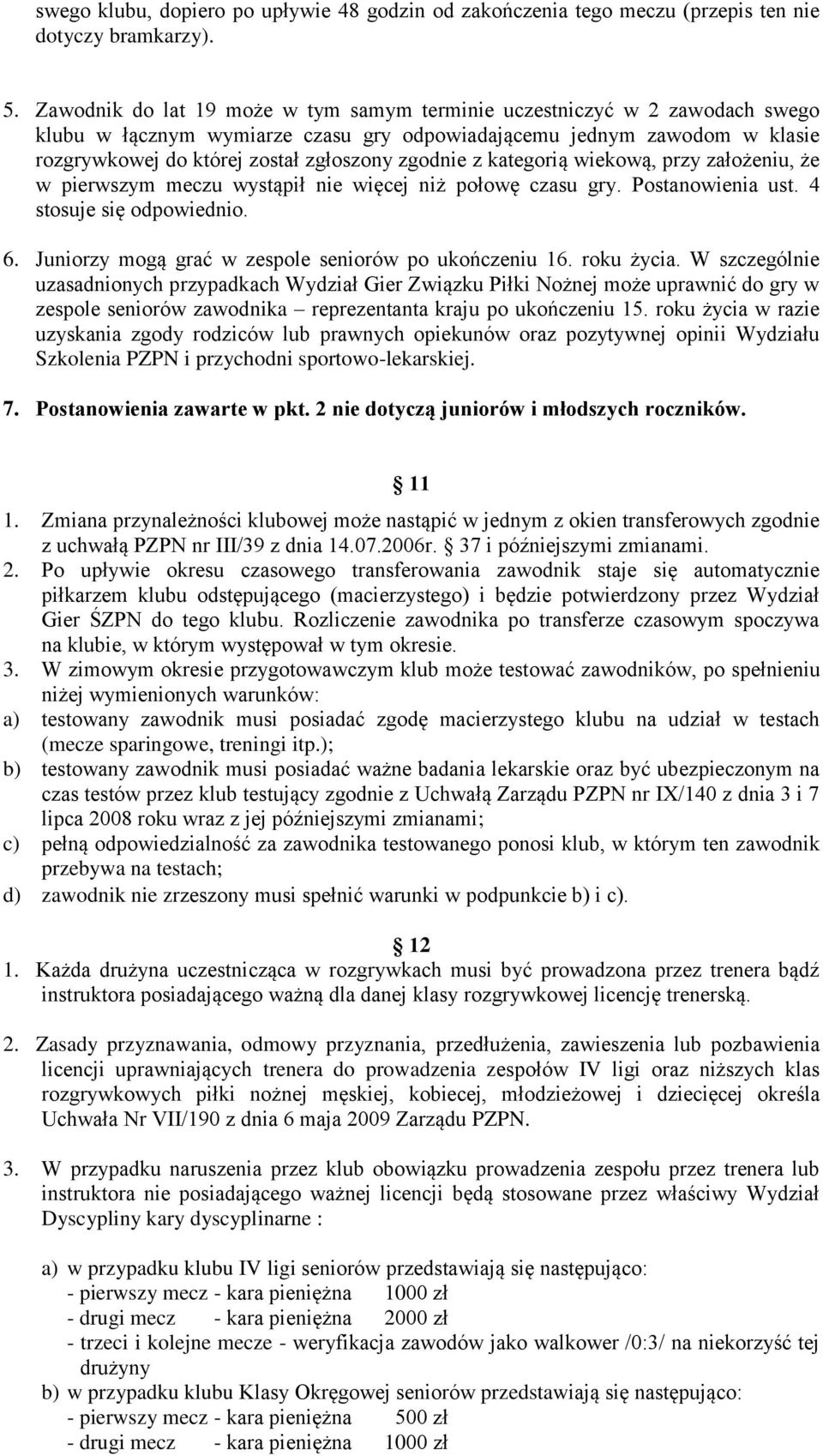 z kategorią wiekową, przy założeniu, że w pierwszym meczu wystąpił nie więcej niż połowę czasu gry. Postanowienia ust. 4 stosuje się odpowiednio. 6.