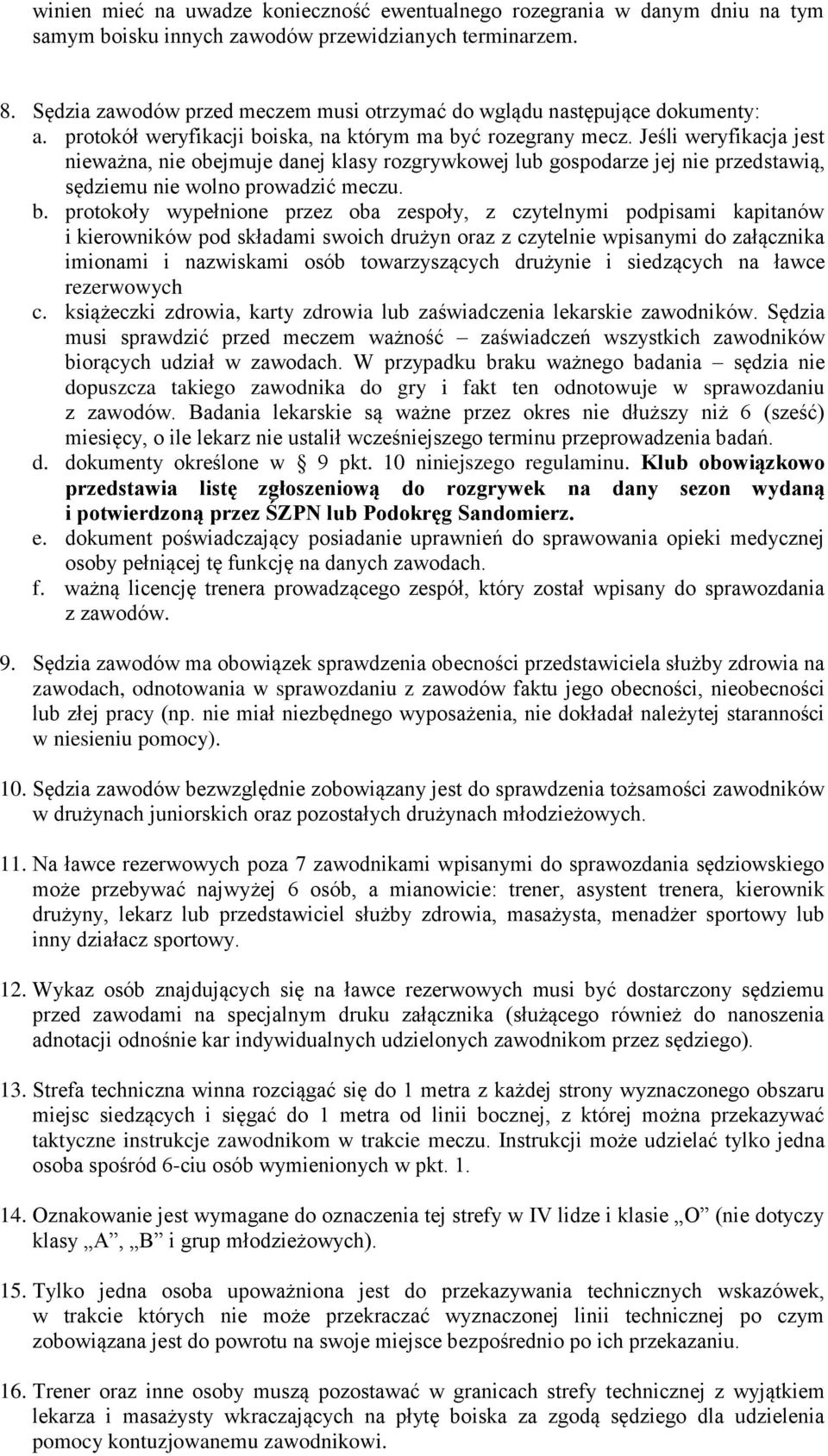 Jeśli weryfikacja jest nieważna, nie obejmuje danej klasy rozgrywkowej lub gospodarze jej nie przedstawią, sędziemu nie wolno prowadzić meczu. b.