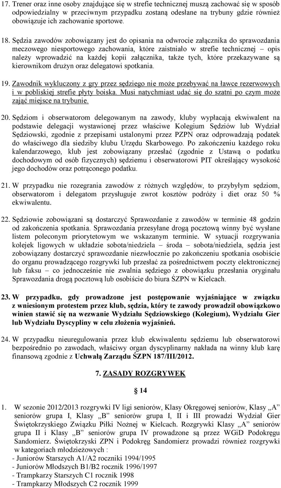 Sędzia zawodów zobowiązany jest do opisania na odwrocie załącznika do sprawozdania meczowego niesportowego zachowania, które zaistniało w strefie technicznej opis należy wprowadzić na każdej kopii