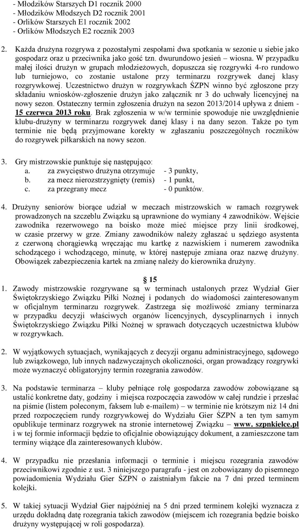 W przypadku małej ilości drużyn w grupach młodzieżowych, dopuszcza się rozgrywki 4-ro rundowo lub turniejowo, co zostanie ustalone przy terminarzu rozgrywek danej klasy rozgrywkowej.