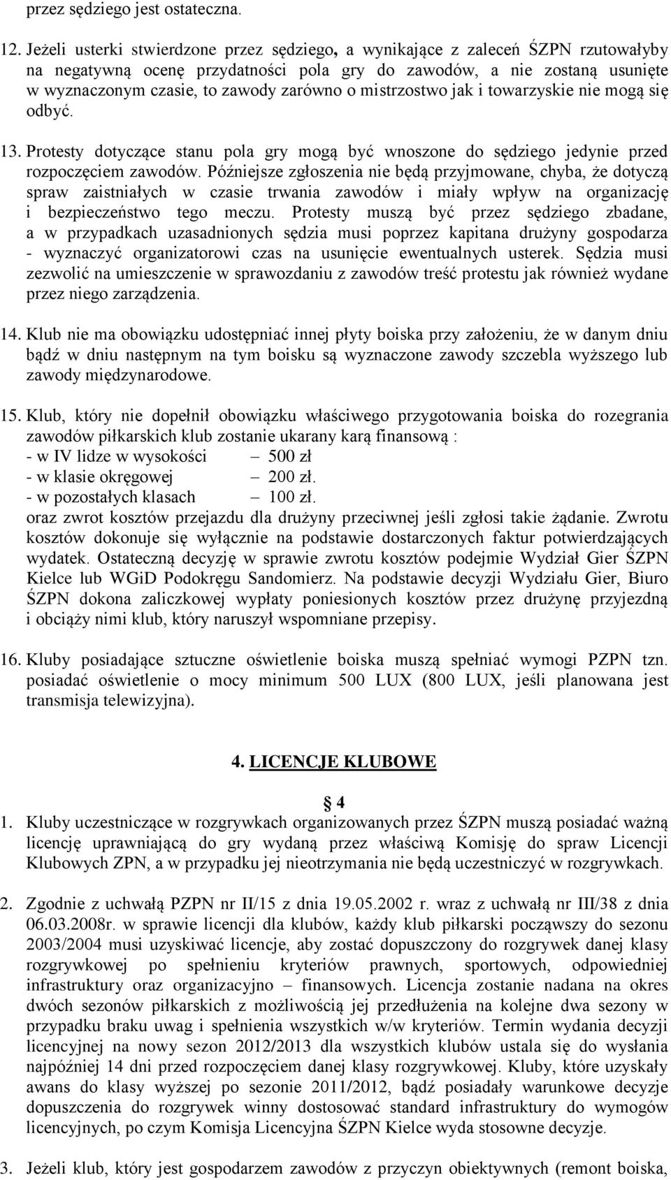 o mistrzostwo jak i towarzyskie nie mogą się odbyć. 13. Protesty dotyczące stanu pola gry mogą być wnoszone do sędziego jedynie przed rozpoczęciem zawodów.