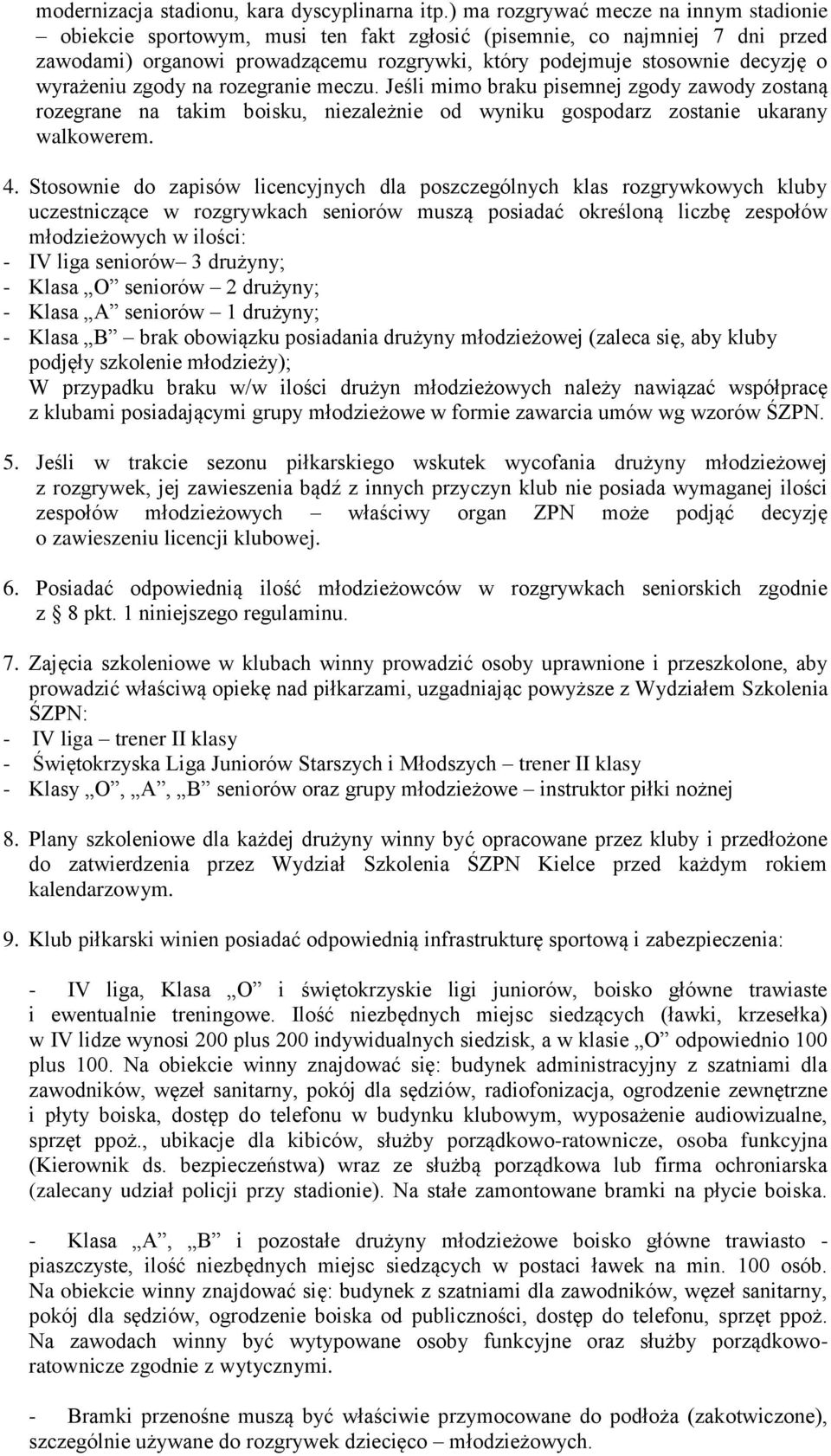 wyrażeniu zgody na rozegranie meczu. Jeśli mimo braku pisemnej zgody zawody zostaną rozegrane na takim boisku, niezależnie od wyniku gospodarz zostanie ukarany walkowerem. 4.