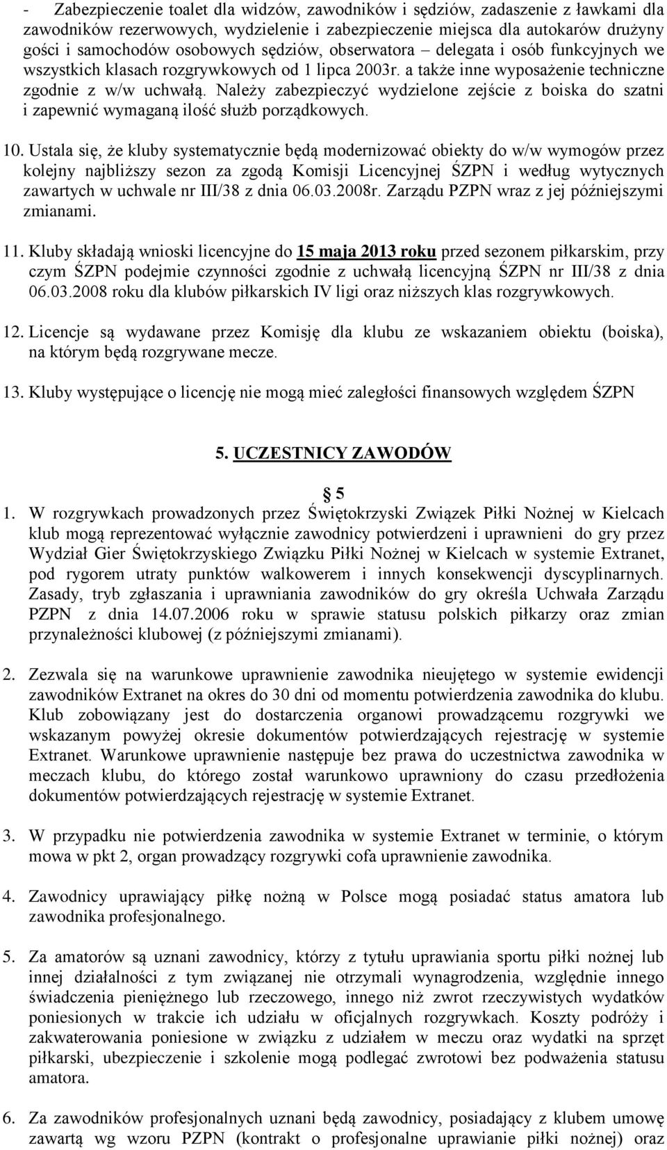 Należy zabezpieczyć wydzielone zejście z boiska do szatni i zapewnić wymaganą ilość służb porządkowych. 10.