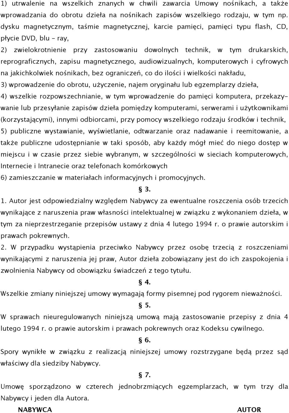 zapisu magnetycznego, audiowizualnych, komputerowych i cyfrowych na jakichkolwiek nośnikach, bez ograniczeń, co do ilości i wielkości nakładu, 3) wprowadzenie do obrotu, użyczenie, najem oryginału