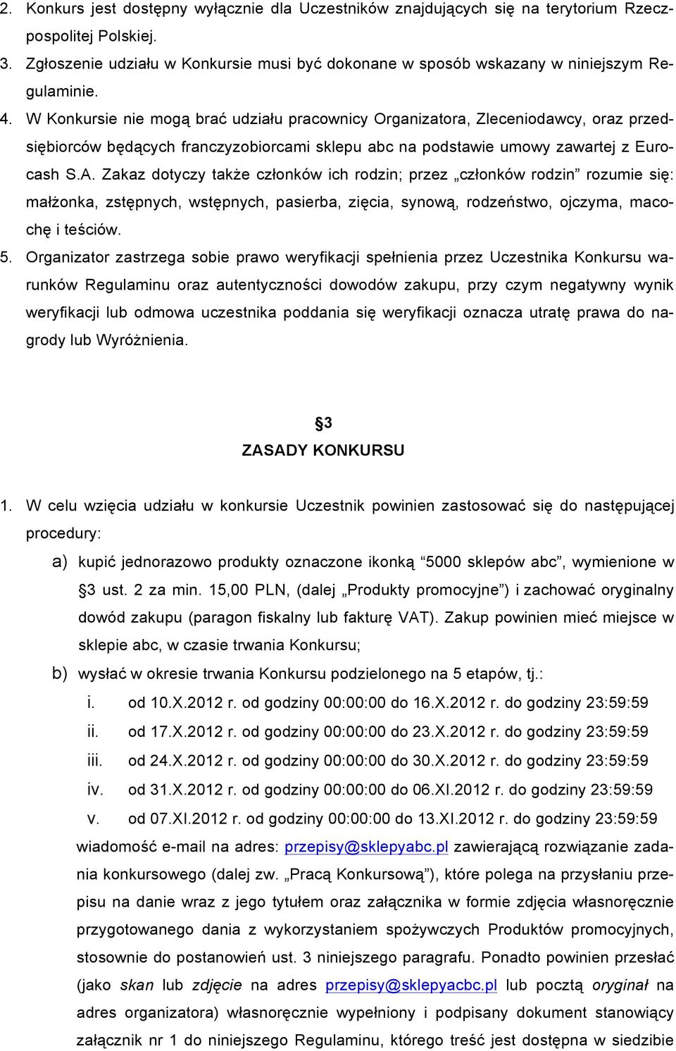 W Konkursie nie mogą brać udziału pracownicy Organizatora, Zleceniodawcy, oraz przedsiębiorców będących franczyzobiorcami sklepu abc na podstawie umowy zawartej z Eurocash S.A.