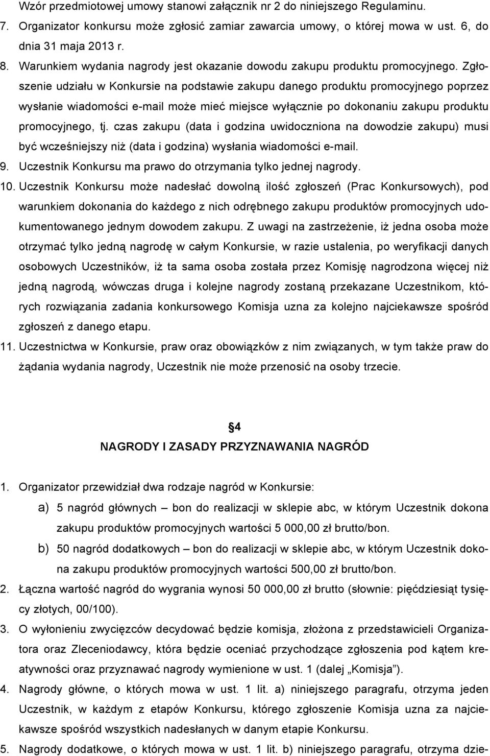 Zgłoszenie udziału w Konkursie na podstawie zakupu danego produktu promocyjnego poprzez wysłanie wiadomości e-mail może mieć miejsce wyłącznie po dokonaniu zakupu produktu promocyjnego, tj.