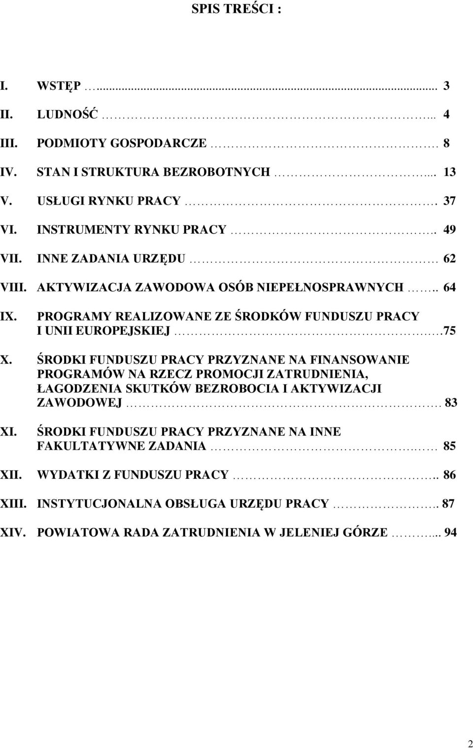 ŚRODKI FUNDUSZU PRACY PRZYZNANE NA FINANSOWANIE PROGRAMÓW NA RZECZ PROMOCJI ZATRUDNIENIA, ŁAGODZENIA SKUTKÓW BEZROBOCIA I AKTYWIZACJI ZAWODOWEJ. 83 XI.